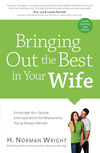 Bringing Out the Best in Your Wife: Encourage Your Spouse and Experience the Relationship You've Always Wanted