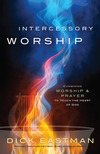 Intercessory Worship: Combining Worship and Prayer to Touch the Heart of God