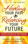 Healing Your Past, Releasing Your Future: Discover the Roots of Your Problems, Experience Healing and Breakthrough to Your God-given Destiny