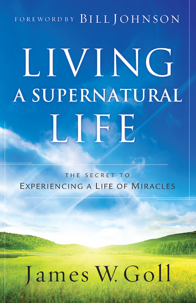 Living a Supernatural Life: The Secret to Experiencing a Life of ...