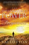The Supernatural Power of Forgiveness: Discover How to Escape Your Prison of Pain and Unlock a Life of Freedom