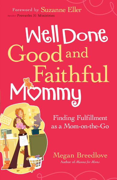 Well Done Good and Faithful Mommy: Finding Fulfillment as a Mom-on-the-Go