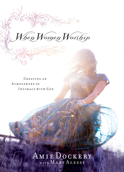 When Women Worship: Creating an Atmosphere of Intimacy with God