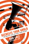 Re-Create Your World: Find Your Voice, Shape the Culture, Change the World