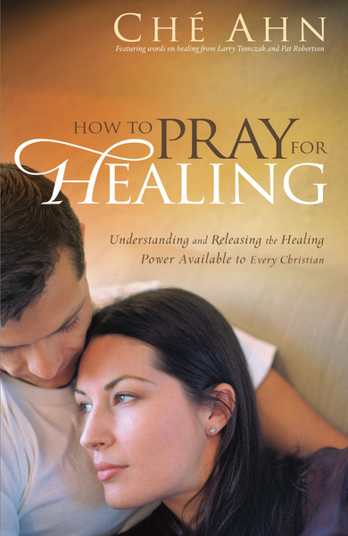 How to Pray for Healing: Understanding and Releasing the Healing Power Available to Every Christian