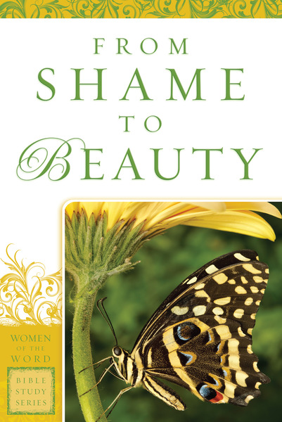 From Shame to Beauty (Women of the Word Bible Study Series)