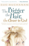 The Bigger the Hair, the Closer to God: Unleashing the Cute, Witty, Delightful, Intelligent, Passionate, Authentic, Interesting, Life-of-the-Party Person Inside You!