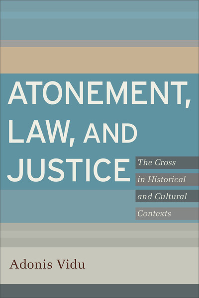 Atonement, Law, and Justice: The Cross in Historical and Cultural Contexts