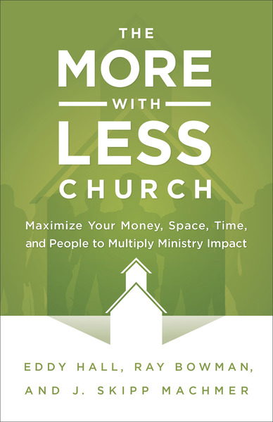 The More-with-Less Church: Maximize Your Money, Space, Time, and People to Multiply Ministry Impact