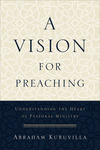 A Vision for Preaching: Understanding the Heart of Pastoral Ministry