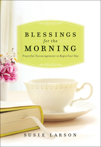 Blessings for the Morning: Prayerful Encouragement to Begin Your Day