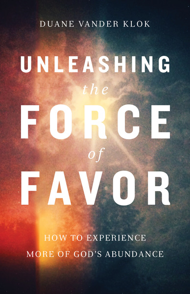 Unleashing the Force of Favor How to Experience More of God's Abundance
