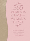 365 Moments of Peace for a Woman's Heart: Reflections on God's Gifts of Love, Hope, and Comfort