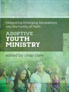 Adoptive Youth Ministry (Youth, Family, and Culture): Integrating Emerging Generations into the Family of Faith