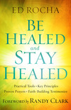 Be Healed and Stay Healed: Practical Tools, Key Principles, Proven Prayers, Faith-Building Testimonies