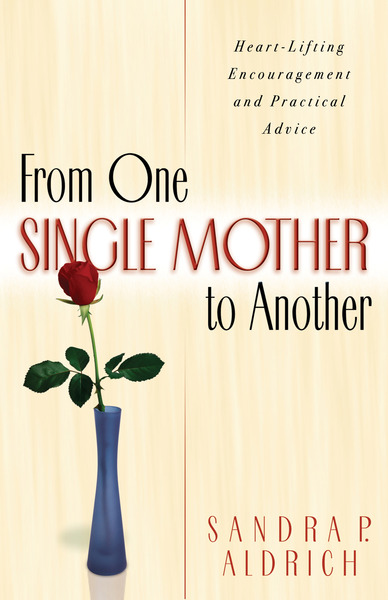 From One Single Mother to Another: Heart-Lifting Encouragement and Practical Advice