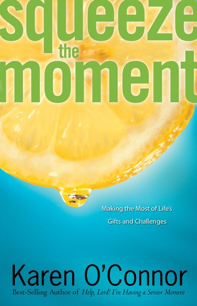 Squeeze the Moment: Making the Most of Life's Gifts and Challenges