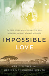 Impossible Love: The True Story of an African Civil War, Miracles and Hope against All Odds