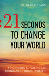 21 Seconds to Change Your World: Finding God's Healing and Abundance Through Prayer