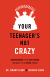 Your Teenager Is Not Crazy: Understanding Your Teen's Brain Can Make You a Better Parent