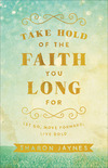 Take Hold of the Faith You Long For: Let Go, Move Forward, Live Bold