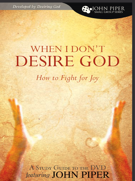 When I Don't Desire God (Study Guide): How to Fight for Joy
