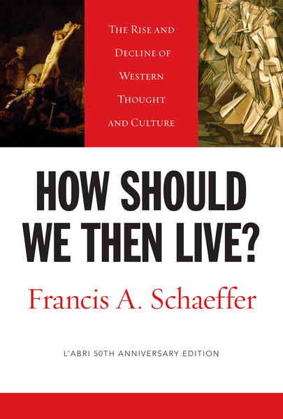 How Should We Then Live? (L'Abri 50th Anniversary Edition): The Rise and Decline of Western Thought and Culture