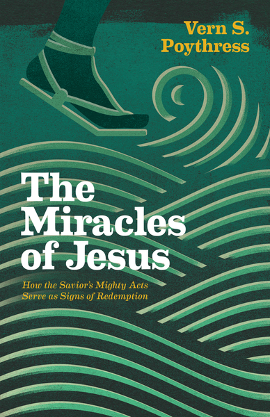The Miracles of Jesus: How the Savior's Mighty Acts Serve as Signs of Redemption