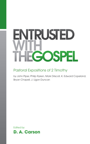 Entrusted with the Gospel: Pastoral Expositions of 2 Timothy by John Piper, Philip Ryken, Mark Driscoll, K. Edward Copeland, Bryan Chapell, J. Ligon Duncan