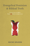 Evangelical Feminism and Biblical Truth: An Analysis of More Than 100 Disputed Questions