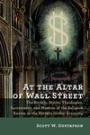 At the Altar of Wall Street: The Rituals, Myths, Theologies, Sacraments, and Mission of the Religion Known as the Modern Global Economy