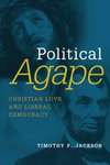 Political Agape: Christian Love and Liberal Democracy