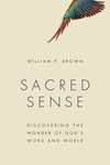 Sacred Sense: Discovering the Wonder of God's Word and World