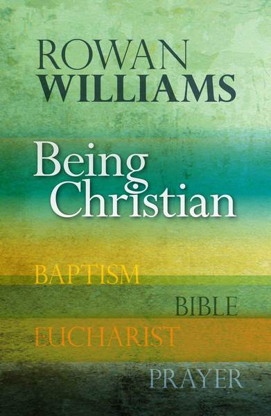 Being Christian: Baptism, Bible, Eucharist, Prayer