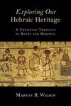 Exploring Our Hebraic Heritage: A Christian Theology of Roots and Renewal