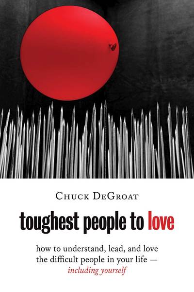 Toughest People to Love: How to Understand, Lead, and Love the Difficult People in Your Life -- Including Yourself