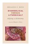 Evangelical versus Liturgical?: Defying a Dichotomy