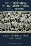 The Inspiration and Interpretation of Scripture: What the Early Church Can Teach Us