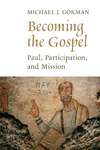 Becoming the Gospel: Paul, Participation, and Mission