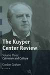 The Kuyper Center Review, Vol 3: Calvinism and Culture