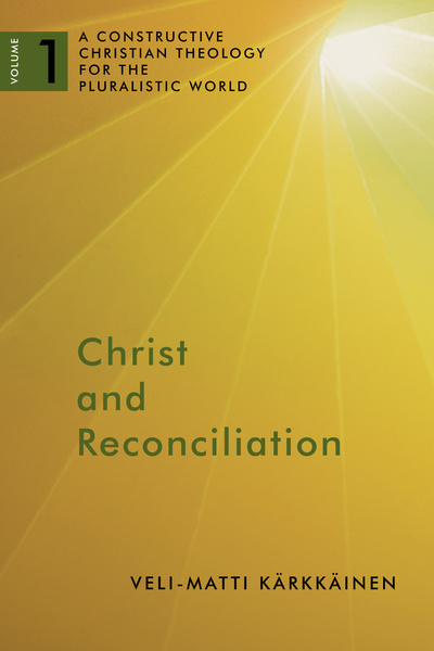 Christ and Reconciliation: A Constructive Christian Theology for the Pluralistic World, vol. 1