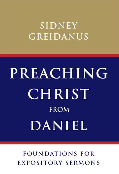 Preaching Christ from Daniel: Foundations for Expository Sermons