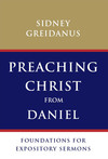 Preaching Christ from Daniel: Foundations for Expository Sermons