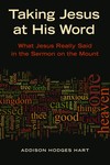 Taking Jesus at His Word: What Jesus Really Said in the Sermon on the Mount