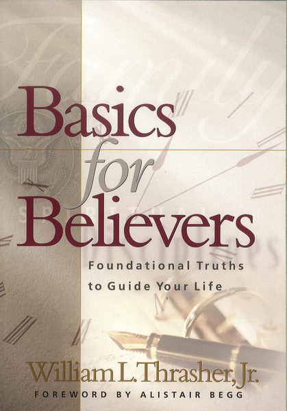 Basics for Believers: Foundational Truths to Guide Your Life