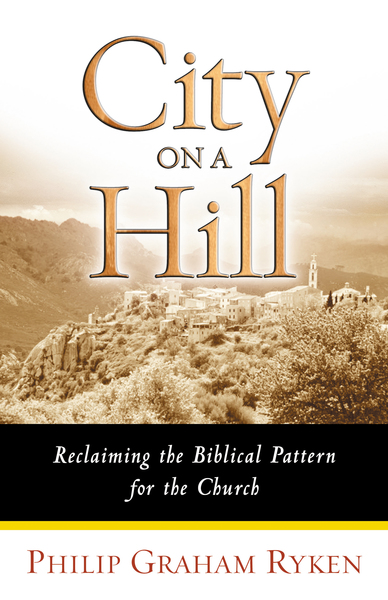 City on a Hill: Reclaiming the Biblical Pattern for the Church