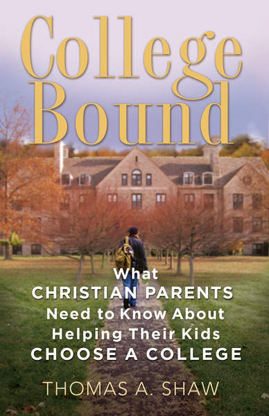 College Bound What Christian Parents Need to Know About Helping their Kids Choose a College