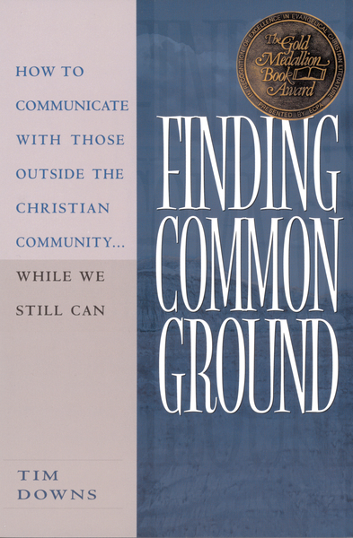 Finding Common Ground: How to Communicate With Those Outside the Christian Community...While We Still Can.