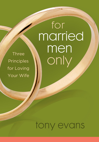 For Married Men Only: Three Principles for Loving Your Wife