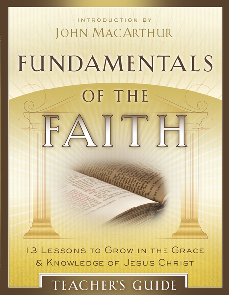 Fundamentals of the Faith Teacher's Guide: 13 Lessons to Grow in the Grace and Knowledge of Jesus Christ